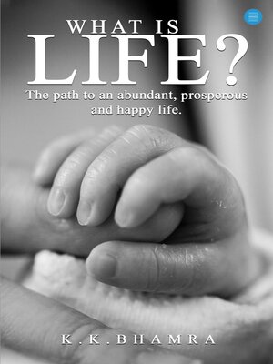 cover image of What is Life?  the path to an abundant, prosperous, and happy life